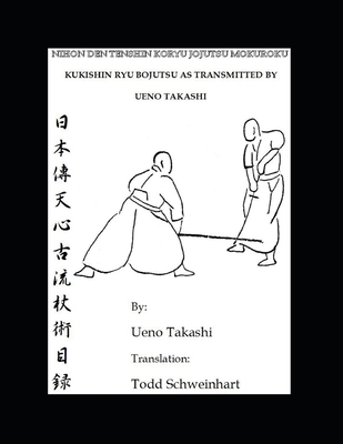 Kukishin Ryu Bojutsu as Transmitted by Ueno Takashi: Nihonden Tenshin Koryu Jojutsu - Ueno, Takashi, and Schweinhart, Todd