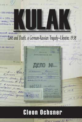 Kulak: Love and Death, a German-Russian Tragedy - Ukraine, 1938 - Ochsner, Cleon F