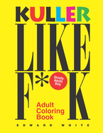 Kuller Like F**K Adult Coloring Book: The Perfect Antidote to All Types of Stress