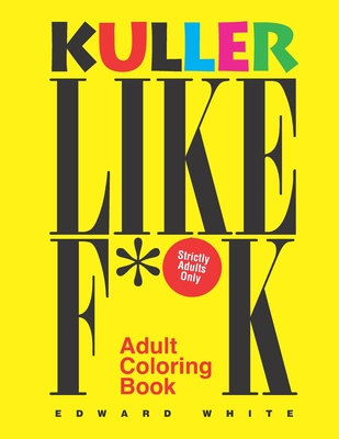 Kuller Like F**K Adult Coloring Book: The Perfect Antidote to All Types of Stress - White, Edward