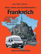 Kultur erleben mit dem Wohnmobil in Frankreich: Vierzig kulturelle Highlights, Park- und bernachtungspltze sowie Navigations-Koordinaten