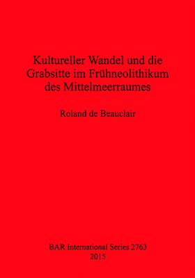 Kultureller Wandel und die Grabsitte im Fruhneolithikum des Mittelmeerraumes - de Beauclair, Roland