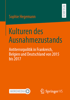 Kulturen Des Ausnahmezustands: Antiterrorpolitik in Frankreich, Belgien Und Deutschland Von 2015 Bis 2017 - Hegemann, Sophie