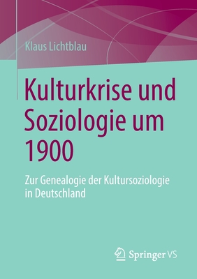 Kulturkrise und Soziologie um 1900: Zur Genealogie der Kultursoziologie in Deutschland - Lichtblau, Klaus