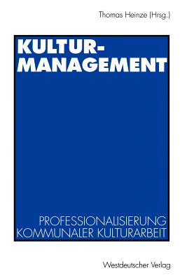 Kulturmanagement: Professionalisierung Kommunaler Kulturarbeit - Heinze, Thomas (Editor)