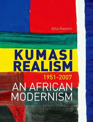 Kumasi Realism, 1951 - 2007: An African Modernism - Kwami, Atta