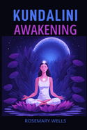 Kundalini Awakening: A Guide to Spiritual Evolution (2024)