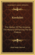 Kundalini: The Mother of the Universe, the Mystery of Piercing the Six Chakras