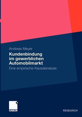 Kundenbindung Im Gewerblichen Automobilmarkt: Eine Empirische Kausalanalyse - Meyer, Andreas