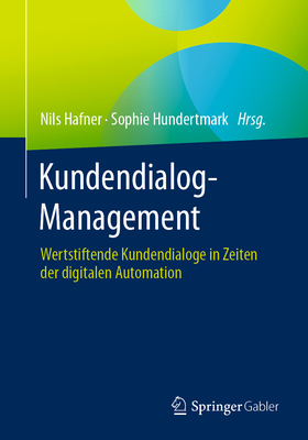 Kundendialog-Management: Wertstiftende Kundendialoge in Zeiten Der Digitalen Automation - Hafner, Nils (Editor), and Hundertmark, Sophie (Editor)