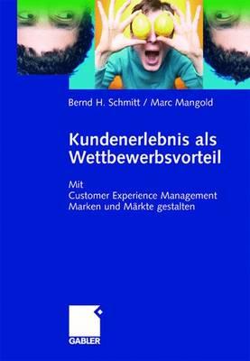 Kundenerlebnis ALS Wettbewerbsvorteil: Mit Customer Experience Management Marken Und Markte Gewinn Bringend Gestalten - Schmitt, Bernd, and Mangold, Marc