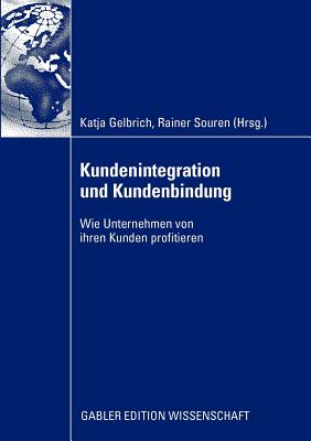 Kundenintegration Und Kundenbindung: Wie Unternehmen Von Ihren Kunden Profitieren - Gelbrich, Katja (Editor), and Souren, Rainer (Editor)