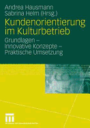 Kundenorientierung Im Kulturbetrieb: Grundlagen - Innovative Konzepte - Praktische Umsetzungen