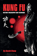 Kung Fu: History, Philosophy and Techniques