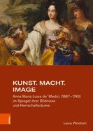 Kunst. Macht. Image: Anna Maria Luisa De' Medici (1667-1743) Im Spiegel Ihrer Bildnisse Und Herrschaftsraume