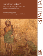 Kunst Von Unten? Stil Und Gesellschaft in Der Antiken Welt Von Der Arte Plebea Bis Heute: Arte Dal Basso? Stile E Societa Nel Mondo Antico, Dall' Arte Plebea Ad Oggi. Beitrage Zu Einem Kolloquium Anlasslich Des 70. Geburtstags Von Paul Zanker, ROM...