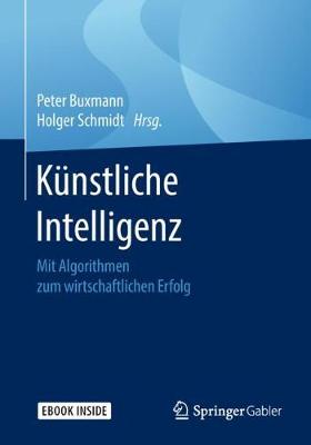 Kunstliche Intelligenz: Mit Algorithmen Zum Wirtschaftlichen Erfolg - Buxmann, Peter (Editor), and Schmidt, Holger (Editor)