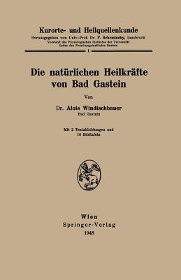 Kurorte- Und Heilquellenkunde: Die Natrlichen Heilkrfte Von Bad Gastein - Windischbauer, Alois, and Scheminzky, Ferdinand (Editor)