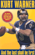 Kurt Warner: And the Last Shall Be First: The Inside Story of the Kurt Warner Miracle