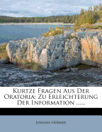 Kurtze Fragen Aus Der Oratoria: Zu Erleichterung Der Information ......