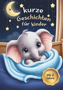 kurze geschichten f?r kinder ab 2: geschichten zum vorlesen - Geschichte zum besseren Einschlafen f?r Kinder - 3 Minuten Vorlesegeschichten f?r gute Tr?ume