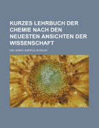 Kurzes Lehrbuch Der Chemie Nach Den Neuesten Ansichten Der Wissenschaft - Roscoe, Henry Enfield, Sir