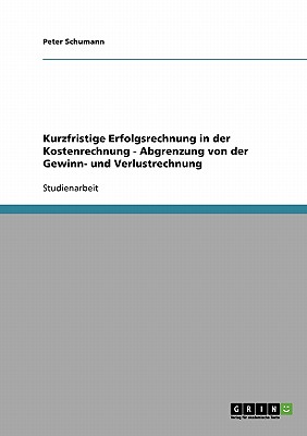 Kurzfristige Erfolgsrechnung in Der Kostenrechnung - Abgrenzung Von Der Gewinn- Und Verlustrechnung - Schumann, Peter