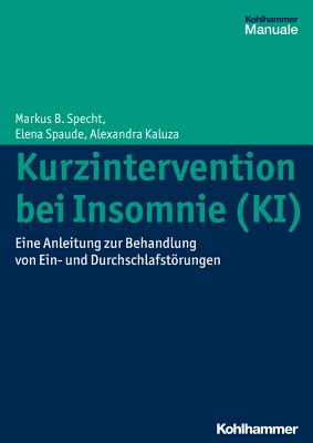 Kurzintervention Bei Insomnie (Ki): Eine Anleitung Zur Behandlung Von Ein- Und Durchschlafstorungen - Specht, Markus B, and Spaude, Elena, and Jones, Alexandra