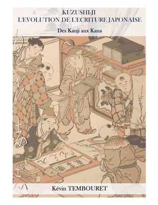 Kuzushi-Ji: l'volution de l'criture japonaise: Des Kanji aux Kana (Hiragana et Katakana) - Yamane, Saori (Contributions by), and Tembouret, Kvin