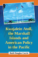 Kwajalein Atoll, the Marshall Islands and American Policy in the Pacific