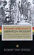 Kwame Nkrumah's Liberation Thought: A Paradigm for Religious Advocacy in Contemporary Ghana - Owusu, Robert Yaw