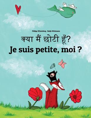 Kya maim choti hum? Je suis petite, moi ?: Hindi-French (Franais): Children's Picture Book (Bilingual Edition) - Winterberg, Philipp, and Shah, Aarav (Translated by)