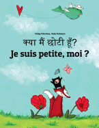 Kya Maim Choti Hum? Je Suis Petite, Moi ?: Hindi-French (Fran?ais): Children's Picture Book (Bilingual Edition)