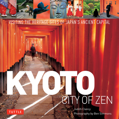 Kyoto City of Zen: Visiting the Heritage Sites of Japan's Ancient Capital - Simmons, Ben (Photographer), and Clancy, Judith