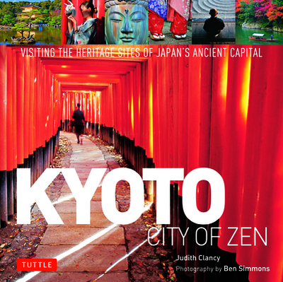 Kyoto City of Zen: Visiting the Heritage Sites of Japan's Ancient Capital - Clancy, Judith, and Simmons, Ben (Photographer)
