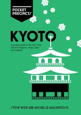 Kyoto Pocket Precincts: A Pocket Guide to the City's Best Cultural Hangouts, Shops, Bars and Eateries - Mackintosh, Michelle, and Wide, Steve
