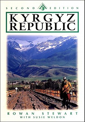 Kyrgyz Republic: Kyrgyzstan: Heartland of Central Asia - Stewart, Rowan, and Weldon, Susie, and Fairclough, Ceri (Contributions by)