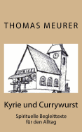 Kyrie und Currywurst: Spirituelle Begleittexte f?r den Alltag