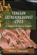 Lngsam tillagningskonst 2023: En kokbok fr ljuvligt smakrika rtter