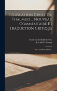 Lgislation Civile Du Thalmud ... Nouveau Commentaire Et Traduction Critique ...: Le Trait Baba Metzia...