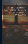 L'glise D'orient Et Son Histoire D'aprs Les Monuments Syriaques: Notice Littraire...