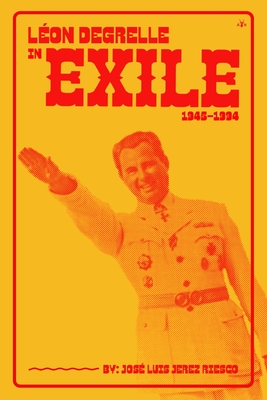 Lon Degrelle in Exile (1945-1994) - Riesco, Jos Lus Jerez