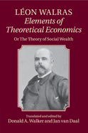 Lon Walras: Elements of Theoretical Economics: Or, The Theory of Social Wealth