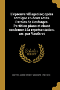 L'preuve villageoise; opra comique en deux actes. Paroles de Desforges. Partition piano et chant conforme  la reprsentation, arr. par Vauthrot