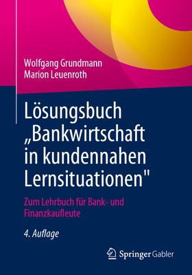 Lsungsbuch Bankwirtschaft in kundennahen Lernsituationen": Zum Lehrbuch fr Bank- und Finanzkaufleute - Grundmann, Wolfgang, and Leuenroth, Marion