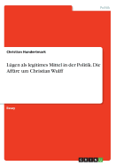 Lgen als legitimes Mittel in der Politik. Die Affre um Christian Wulff