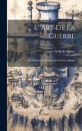 L' Art de la Guerre: Ou Maximes Et Instructions Sur l'Art Militaire; Volume 2