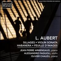 L. Aubert: Sillages; Violin Sonata; Habanera; Feuille D'Images - Alessandro Fagiuoli (violin); Jean-Pierre Armengaud (piano); Olivier Chauzu (piano)