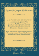 L. C. Valckenaerii Observationes Academicae, Quibus Via Munitur Ad Origines Graecas Investigandas, Lexicorumque Defectus Resarciendos: Et Io. Dan a Lennep Praelectiones Academicae, de Analogia Linguae Graecae, Sive Rationum Analogicarum Linguae Graecae Ex