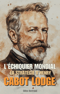 L'?chiquier Mondial: La Strat?gie d'Henry Cabot Lodge